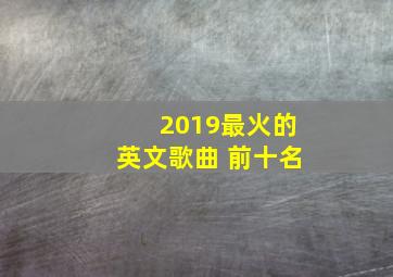 2019最火的英文歌曲 前十名